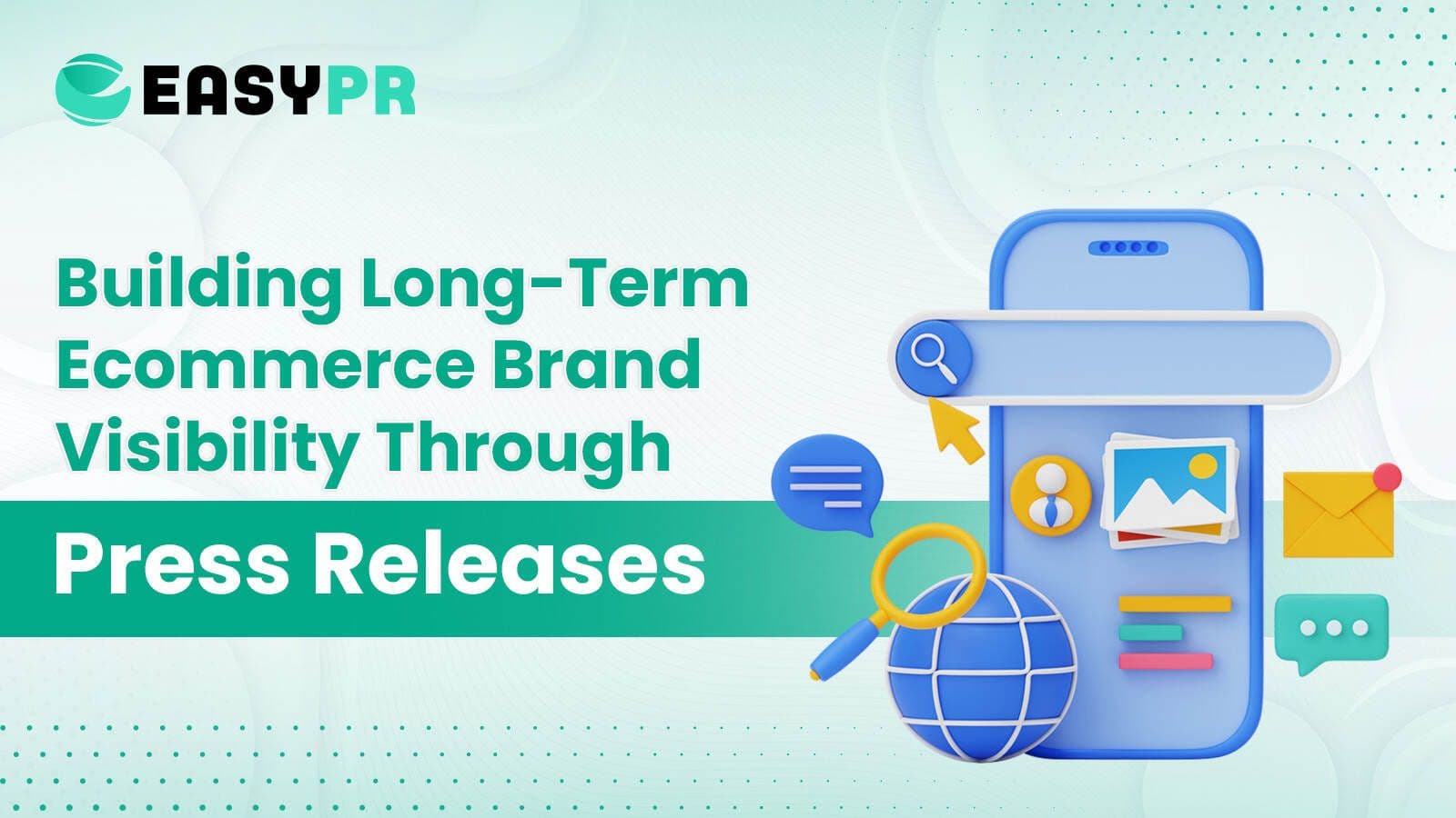 graphic on 'Building Long-Term Ecommerce Brand Visibility Through Press Releases,' featuring a 3D blue smartphone with a search bar, a blue globe, a yellow magnifying glass, and various digital media icons (image, mail, chat).