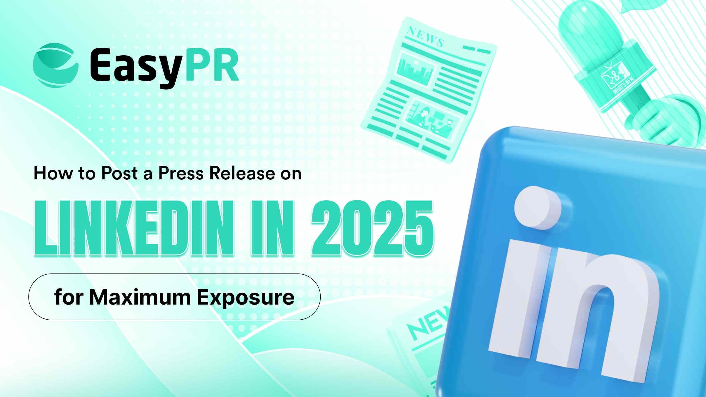 "Graphic with the title 'How to Post a Press Release on LinkedIn in 2025 for Maximum Exposure' by EasyPR. Features LinkedIn logo, newspaper, and microphone icons."