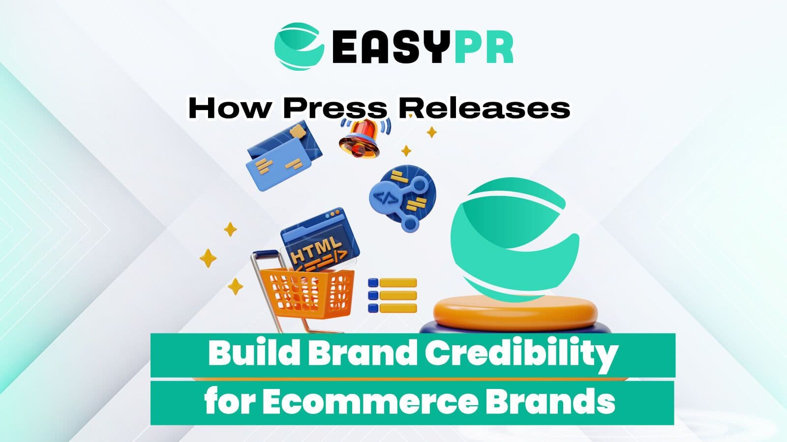 graphic on 'How Press Releases Build Brand Credibility for Ecommerce Brands,' featuring a 3D orange shopping cart, an HTML web browser, a blue folder, a bell, and the teal EASYPR logo icon.